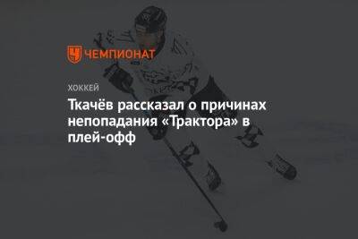 Владимир Ткачев - Ткачёв рассказал о причинах непопадания «Трактора» в плей-офф - championat.com