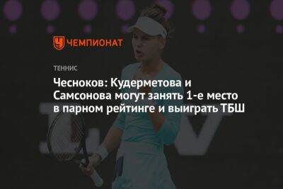 Чесноков: Кудерметова и Самсонова могут занять 1-е место в парном рейтинге и выиграть ТБШ
