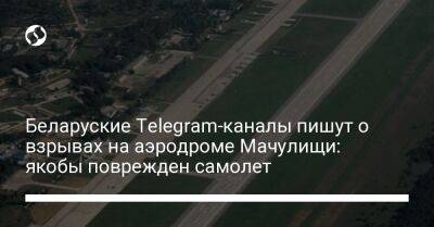 Беларуские Telegram-каналы пишут о взрывах на аэродроме Мачулищи: якобы поврежден самолет