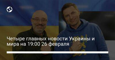 Четыре главных новости Украины и мира на 19:00 26 февраля
