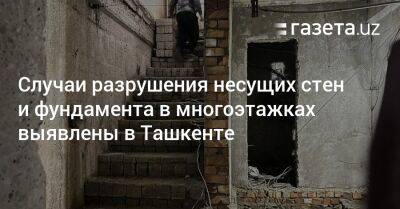 Случаи разрушения несущих стен и фундамента в многоэтажках выявлены в Ташкенте