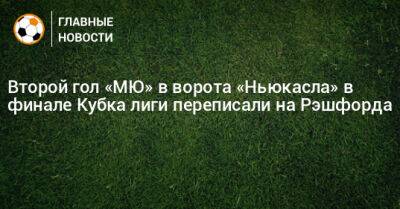 Второй гол «МЮ» в ворота «Ньюкасла» в финале Кубка лиги переписали на Рэшфорда