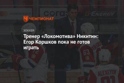 Тренер «Локомотива» Никитин: Егор Коршков пока не готов играть