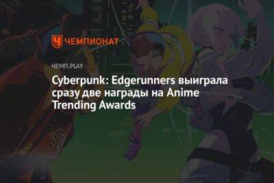 Cyberpunk: Edgerunners выиграла сразу две награды на Anime Trending Awards