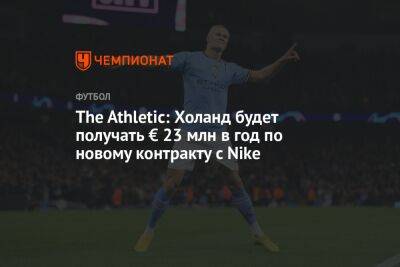 Эрлинг Холанд - The Athletic: Холанд будет получать € 23 млн в год по новому контракту с Nike - championat.com - Англия
