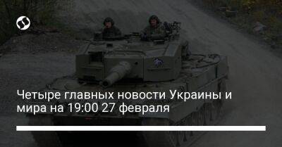 Четыре главных новости Украины и мира на 19:00 27 февраля