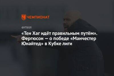 «Тен Хаг идёт правильным путём». Фергюсон — о победе «Манчестер Юнайтед» в Кубке лиги