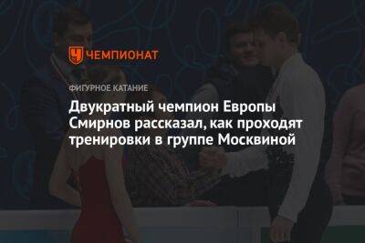 Двукратный чемпион Европы Смирнов рассказал, как проходят тренировки в группе Москвиной