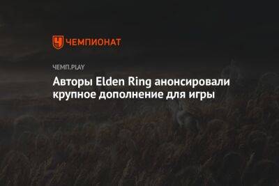 Авторы Elden Ring анонсировали крупное дополнение для игры