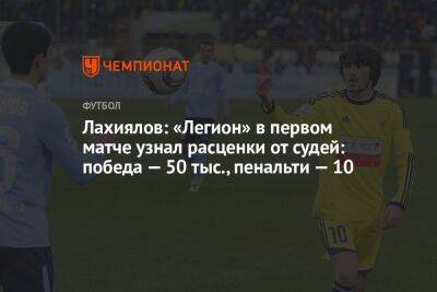 Лахиялов: «Легион» в первом матче узнал расценки от судей: победа — 50 тыс., пенальти — 10