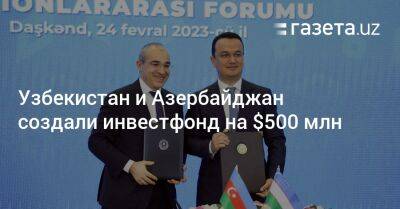 Узбекистан и Азербайджан создали инвестфонд на $500 млн