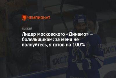 Лидер московского «Динамо» — болельщикам: за меня не волнуйтесь, я готов на 100%