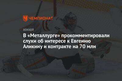 Евгений Аликин - В «Металлурге» прокомментировали слухи об интересе к Евгению Аликину и контракте на 70 млн - championat.com