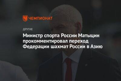 Министр спорта России Матыцин прокомментировал переход Федерации шахмат России в Азию