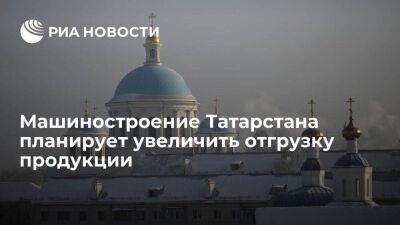 Машиностроение Татарстана планирует увеличить отгрузку продукции на десять процентов