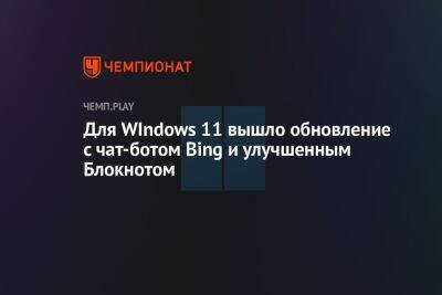 Для WIndows 11 вышло обновление с чат-ботом Bing и улучшенным Блокнотом