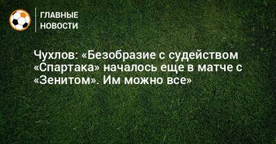 Чухлов: «Безобразие с судейством «Спартака» началось еще в матче с «Зенитом». Им можно все»