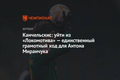 Канчельскис: уйти из «Локомотива» — единственный грамотный ход для Антона Миранчука