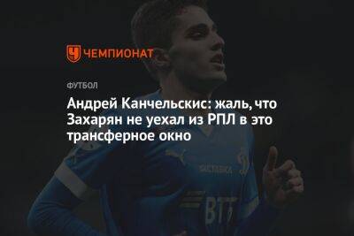 Андрей Канчельскис: жаль, что Захарян не уехал из РПЛ в это трансферное окно