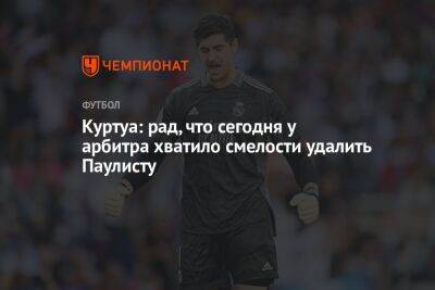 Куртуа: рад, что сегодня у арбитра хватило смелости удалить Паулисту