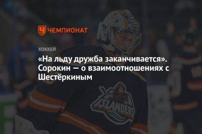 «На льду дружба заканчивается». Сорокин — о взаимоотношениях с Шестёркиным