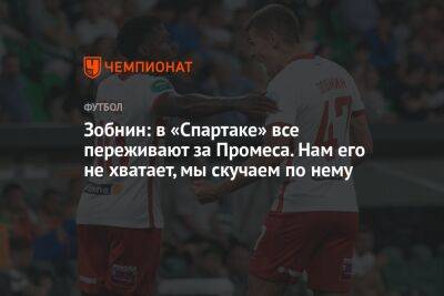 Зобнин: в «Спартаке» все переживают за Промеса. Нам его не хватает, мы скучаем по нему