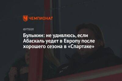 Булыкин: не удивлюсь, если Абаскаль уедет в Европу после хорошего сезона в «Спартаке»