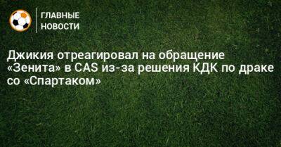 Джикия отреагировал на обращение «Зенита» в CAS из-за решения КДК по драке со «Спартаком»