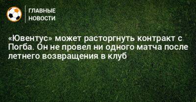 Поль Погба - «Ювентус» может расторгнуть контракт с Погба. Он не провел ни одного матча после летнего возвращения в клуб - bombardir.ru
