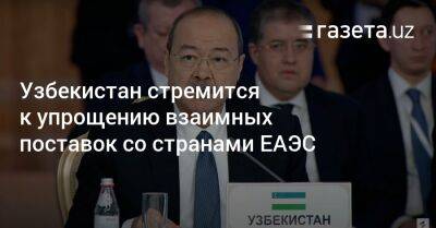 Узбекистан стремится к упрощению взаимных поставок со странами ЕАЭС