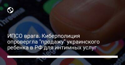 ИПСО врага. Киберполиция опровергла "продажу" украинского ребенка в РФ для интимных услуг