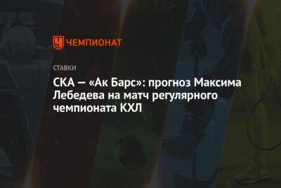 СКА — «Ак Барс»: прогноз Максима Лебедева на матч регулярного чемпионата КХЛ
