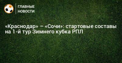 «Краснодар» – «Сочи»: стартовые составы на 1-й тур Зимнего кубка РПЛ