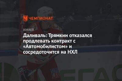 Даливаль: Трямкин отказался продлевать контракт с «Автомобилистом» и сосредоточится на НХЛ