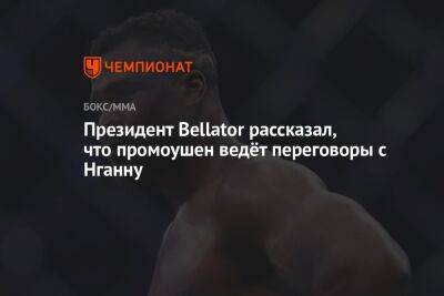Президент Bellator рассказал, что промоушен ведёт переговоры с Нганну