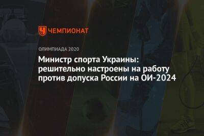 Министр спорта Украины: решительно настроены на работу против допуска России на ОИ-2024