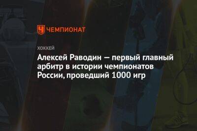 Алексей Раводин — первый главный арбитр в истории чемпионатов России, проведший 1000 игр