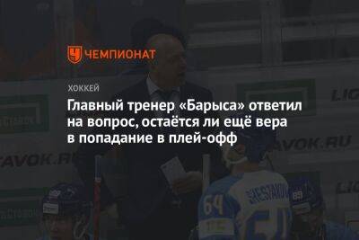 Главный тренер «Барыса» ответил на вопрос, остаётся ли ещё вера в попадание в плей-офф