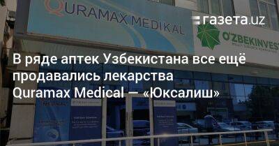 В ряде аптек Узбекистана все ещё продавались лекарства Quramax Medical — «Юксалиш»
