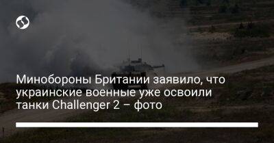 Минобороны Британии заявило, что украинские военные уже освоили танки Challenger 2 – фото