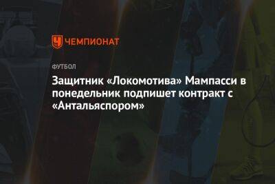 Защитник «Локомотива» Мампасси в понедельник подпишет контракт с «Антальяспором»