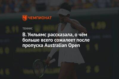 Винус Уильямс - В. Уильямс рассказала, о чём больше всего сожалеет после пропуска Australian Open - championat.com - Австралия - Новая Зеландия - Мельбурн