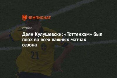 Деян Кулушевски: «Тоттенхэм» был плох во всех важных матчах сезона