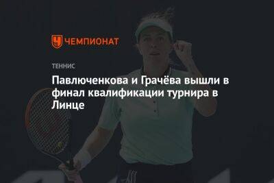 Павлюченкова и Грачёва вышли в финал квалификации турнира в Линце