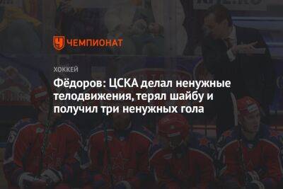 Фёдоров: ЦСКА делал ненужные телодвижения, терял шайбу и получил три ненужных гола