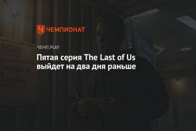 Пятая серия The Last of Us выйдет на два дня раньше