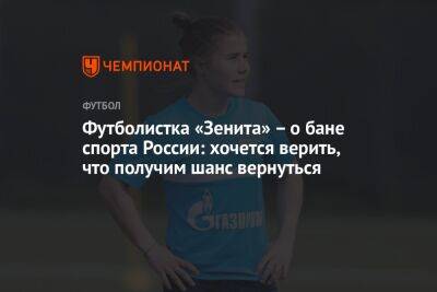 Футболистка «Зенита» – о бане спорта России: хочется верить, что получим шанс вернуться
