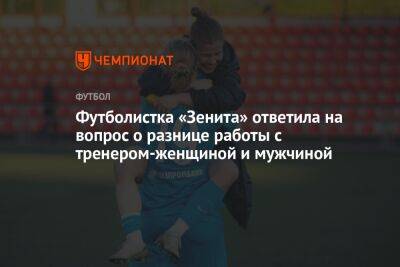 Футболистка «Зенита» ответила на вопрос о разнице работы с тренером-женщиной и мужчиной