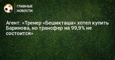 Агент: «Тренер «Бешикташа» хотел купить Баринова, но трансфер на 99,9% не состоится»