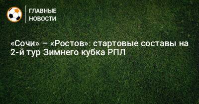 «Сочи» – «Ростов»: стартовые составы на 2-й тур Зимнего кубка РПЛ